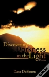 Discovering Darkness In The Light: Poems