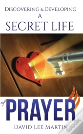 Discovering & Developing A Secret Life Of Prayer