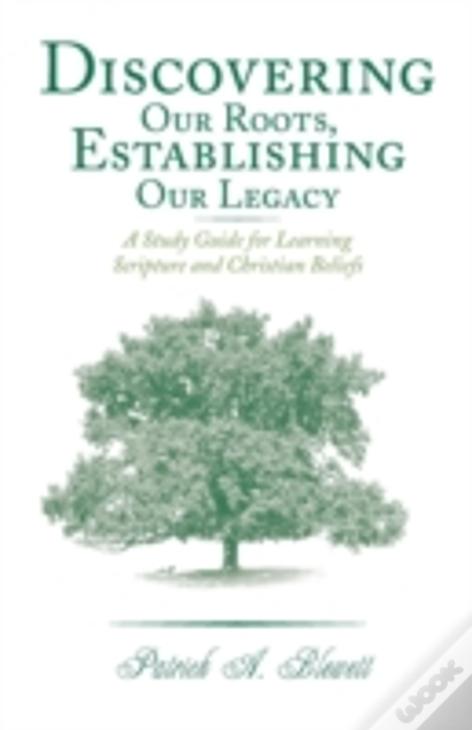 Discovering Our Roots, Establishing Our Legacy: A Study Guide For Learning Scripture And Christian Beliefs