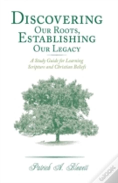 Discovering Our Roots, Establishing Our Legacy: A Study Guide For Learning Scripture And Christian Beliefs