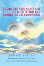 Discovering Your Higher Self Through Meditation And Visualization: A Beginner'S Guide: Master Your Inner Home So Your Outer World Reflects The Transfo - Preview