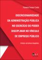 Discricionariedade da Administração Pública no Exercício do Poder Disciplinar no Vínculo de Emprego Público - Preview