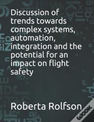 Discussion Of Trends Towards Complex Systems, Automation, Integration And The Potential For An Impact On Flight Safety
