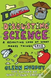 Disgusting Science: A Revolting Look At What Makes Things Gross