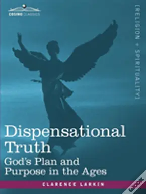 Dispensational Truth, Or God'S Plan And Purpose In The Ages