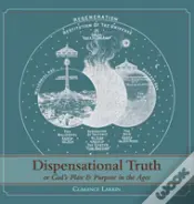 Dispensational Truth (With Full Size Illustrations), Or God'S Plan And Purpose In The Ages