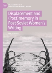 Displacement And (Post)Memory In Post-Soviet Womenâ€™S Writing