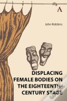 Displacing Female Bodies On The Eighteenth-Century Stage