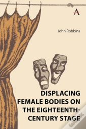 Displacing Female Bodies On The Eighteenth-Century Stage