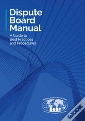 Dispute Board Manual: A Guide To Best Pr