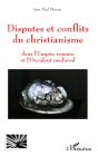 Disputes Et Conflits Du Christianisme : Dans L'Empire Romain Et L'Occident Médiéval - Preview