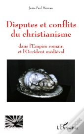 Disputes Et Conflits Du Christianisme : Dans L'Empire Romain Et L'Occident Médiéval