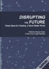Disrupting  The Future: Great Ideas For