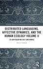 Distributed Languaging, Affective Dynamics, And The Human Ecology Volume Ii - Preview