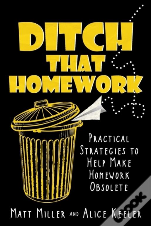 Ditch That Homework: Practical Strategies To Help Make Homework Obsolete