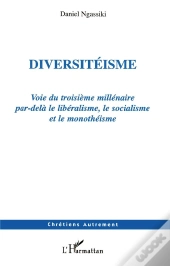 Diversiteisme ; Voie Du Troisieme Millenaire Par-Dela Le Liberalisme, Le Socialisme Et Le Monotheisme