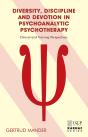 Diversity, Discipline And Devotion In Psychoanalytic Psychotherapy: Clinical And Training Perspectives - Preview