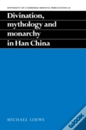 Divination, Mythology And Monarchy In Han China