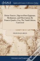 Divine Fancies, Digested Into Epigrams, Meditations, And Observations By Francis Quarles, Esq. The Ninth Edition, Corrected