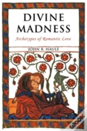 Divine Madness: Archetypes Of Romantic L