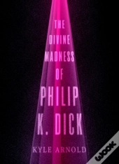 Divine Madness Of Philip K. Dick