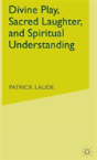 Divine Play, Sacred Laughter, And Spiritual Understanding - Preview