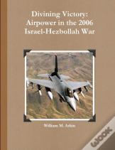 Divining Victory: Airpower In The 2006 Israel-Hezbollah War