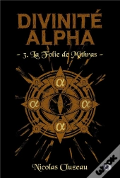 Divinité Alpha Tome 3 : La Folie De Mithras