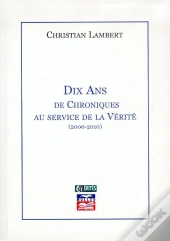 Dix Ans De Chroniques Au Service De La Vérité (2000-2010)