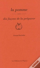 Dix Façons De Le Préparer : La Pomme, Dix Façons De La Préparer