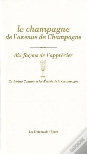 Dix Façons De Le Préparer : Le Champagne De L'Avenue De Champagne, Dix Façons De L'Aprécier
