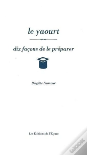 Dix Façons De Le Préparer : Le Yaourt
