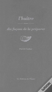 Dix Façons De Le Préparer : L'Huître, Dix Façons De La Préparer
