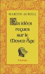 Dix Idées Reçues Sur Le Moyen Age - Preview