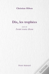 Dix, Les Trophées ; Avant Toute Chose