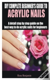Diy Complete Beginner'S Guide To Acrylic Nails