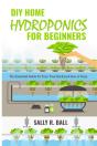 Diy Home Hydroponics For Beginners: The - Preview