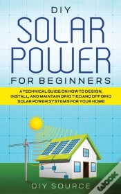 Capa do artigo Diy Solar Power For Beginners, A Technical Guide On How To Design, Install, And Maintain Grid-Tied And Off-Grid Solar Power Systems For Your Home