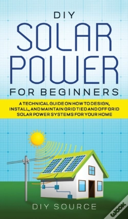 Capa do artigo Diy Solar Power For Beginners, A Technical Guide On How To Design, Install, And Maintain Grid-Tied And Off-Grid Solar Power Systems For Your Home