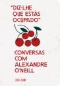 «Diz-lhe que Estás Ocupado»: Conversas com Alexandre O’Neill - Preview