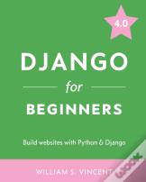 Django For Beginners: Build Websites Wit