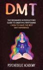 Dmt: The Beginners Introductory Guide To Dimethyltryptamine + How To Have The Best Dmt Experience - Preview