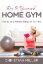 Do It Yourself Home Gym: How To Be A Fit - Preview