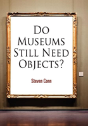 Do Museums Still Need Objects? - Preview