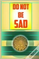 Do Not Be Sad