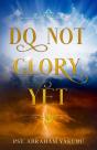 Do Not Glory Yet - Preview