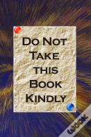 Do Not Take This Book Kindly