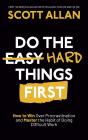 Do The Hard Things First: How To Win Over Procrastination And Master The Habit Of Doing Difficult Work - Preview