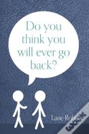 Do You Think You Will Ever Go Back?