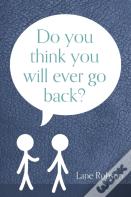Do You Think You Will Ever Go Back?